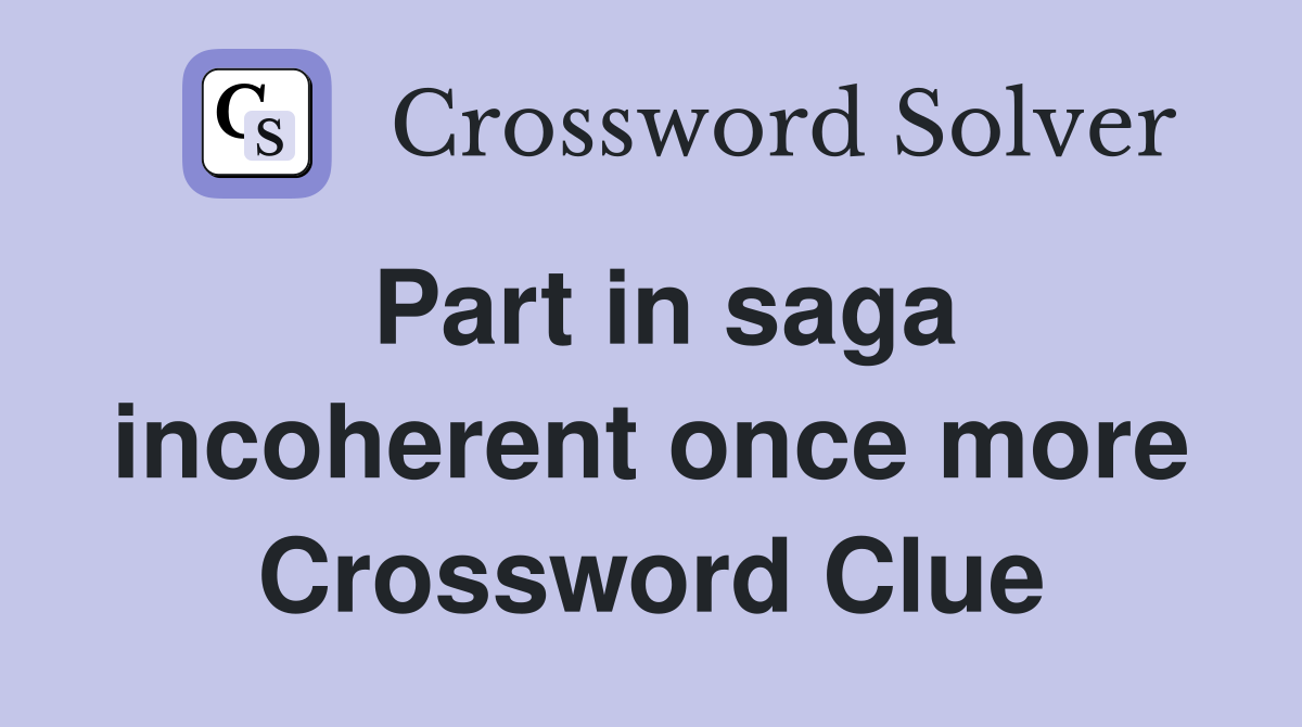 Part in saga incoherent once more Crossword Clue