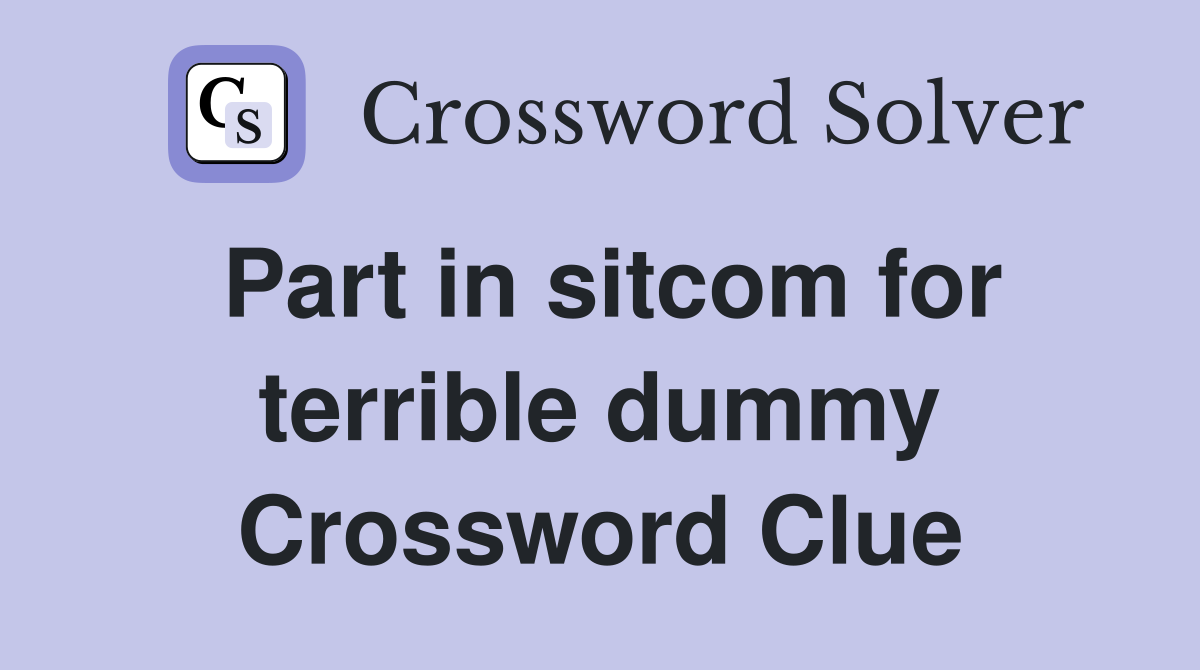 Part in sitcom for terrible dummy Crossword Clue