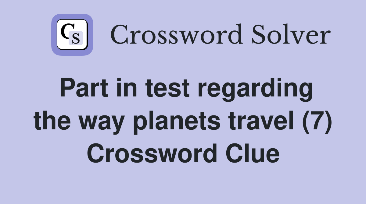 Part in test regarding the way planets travel (7) Crossword Clue