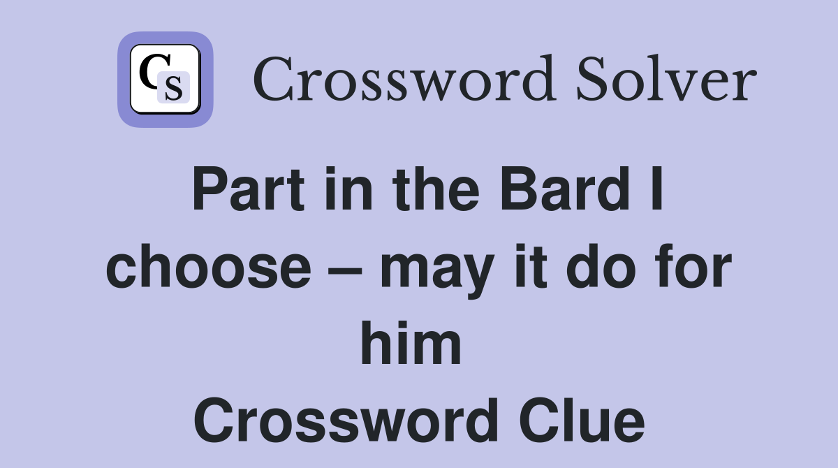 Part in the Bard I choose – may it do for him  Crossword Clue