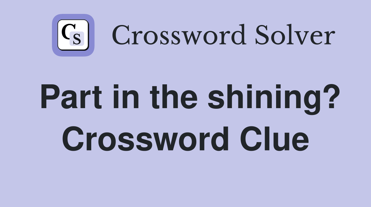 Part in the shining? Crossword Clue