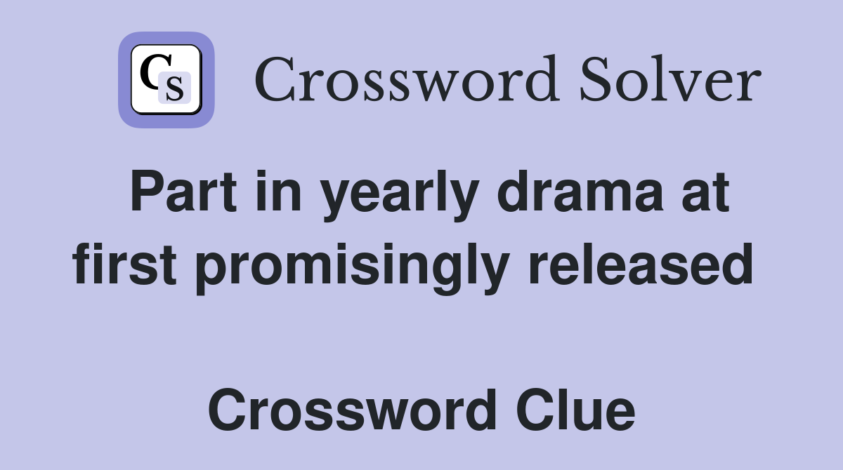 Part in yearly drama at first promisingly released   Crossword Clue