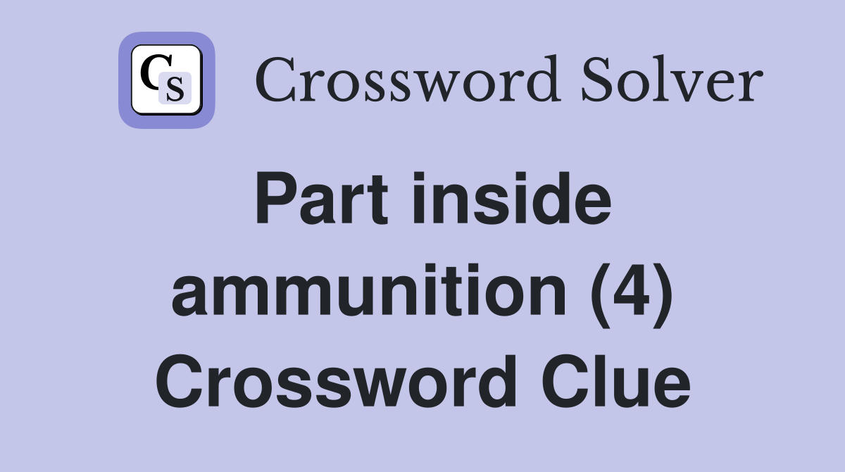 Part inside ammunition (4) Crossword Clue