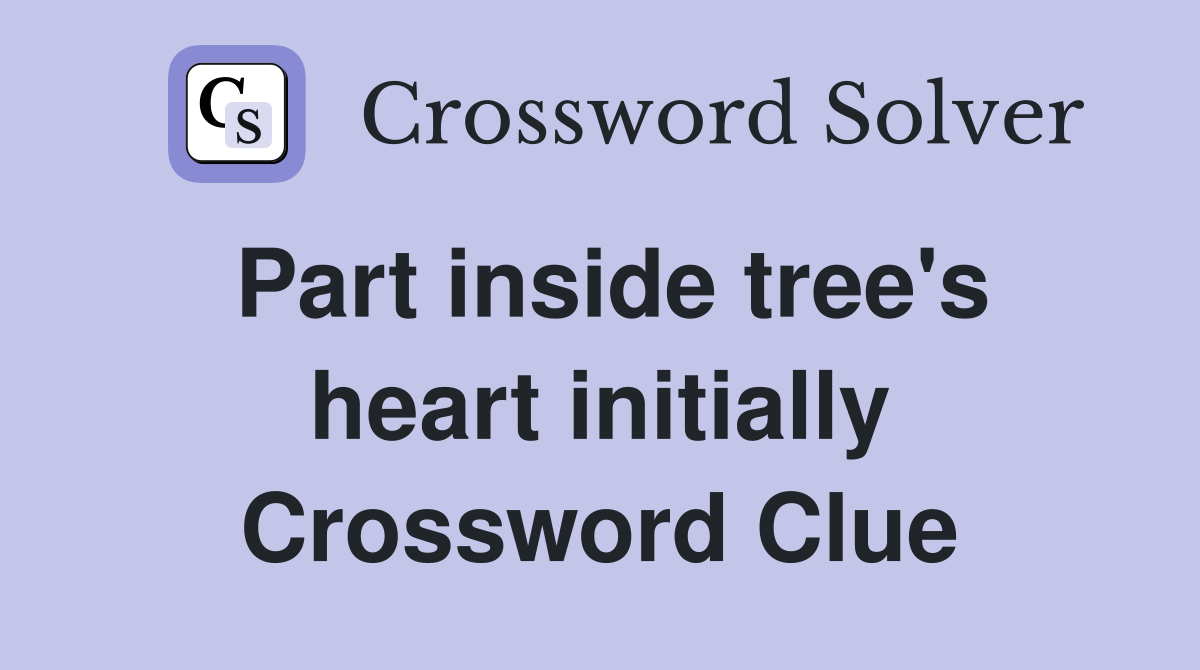 Part inside tree's heart initially Crossword Clue