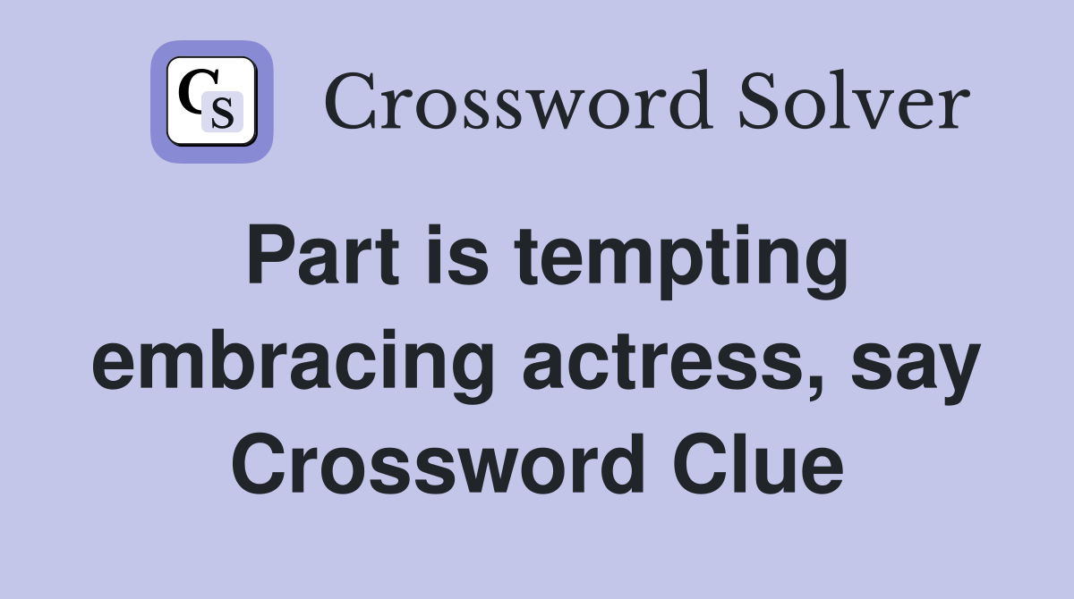 Part is tempting embracing actress, say Crossword Clue