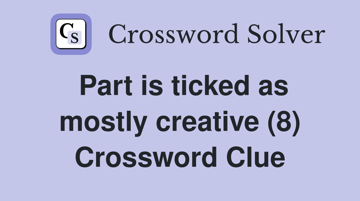 Part is ticked as mostly creative (8) Crossword Clue