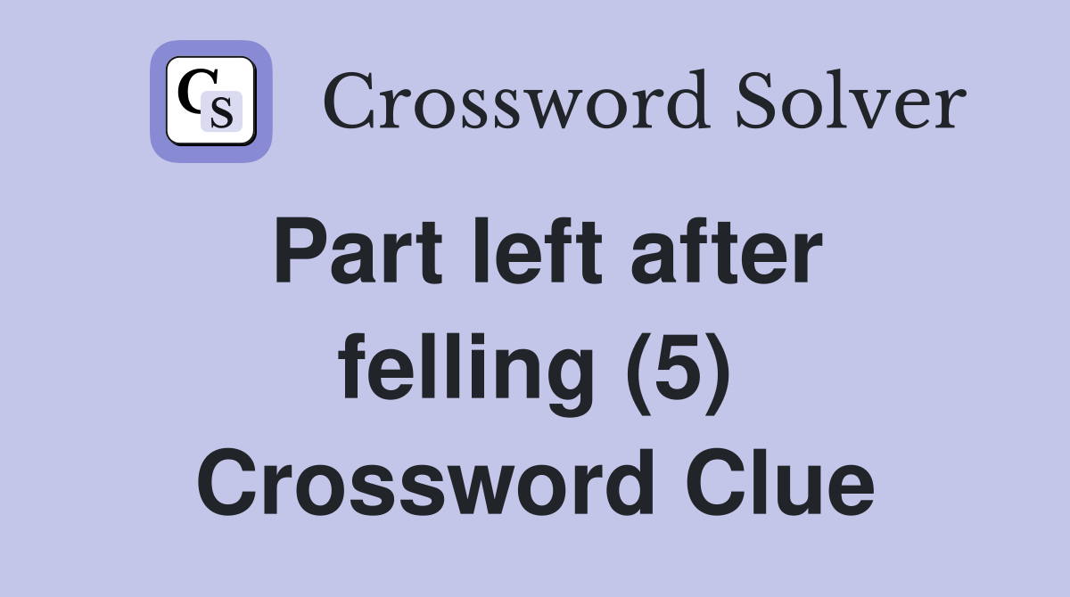 Part left after felling (5) Crossword Clue