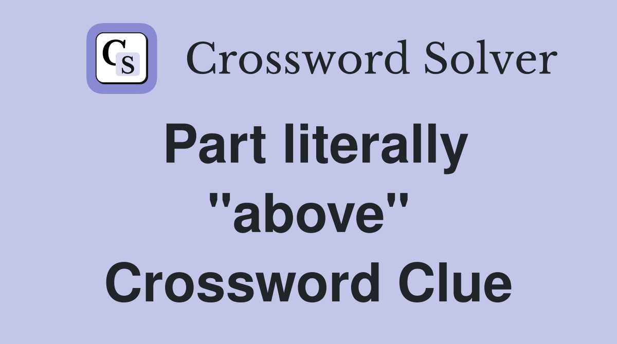 Part literally "above" Crossword Clue