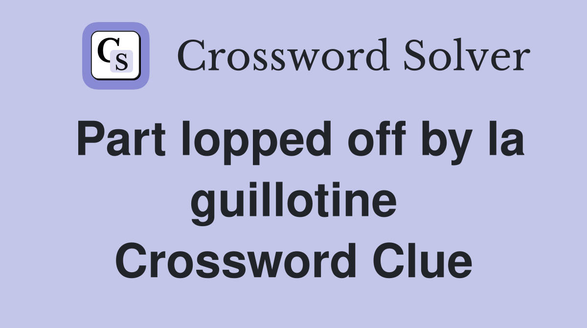 Part lopped off by la guillotine Crossword Clue