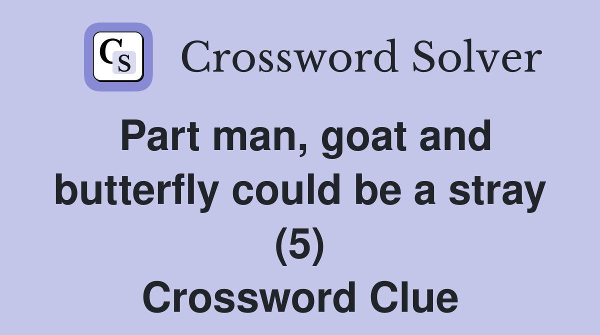 Part man, goat and butterfly could be a stray (5) Crossword Clue
