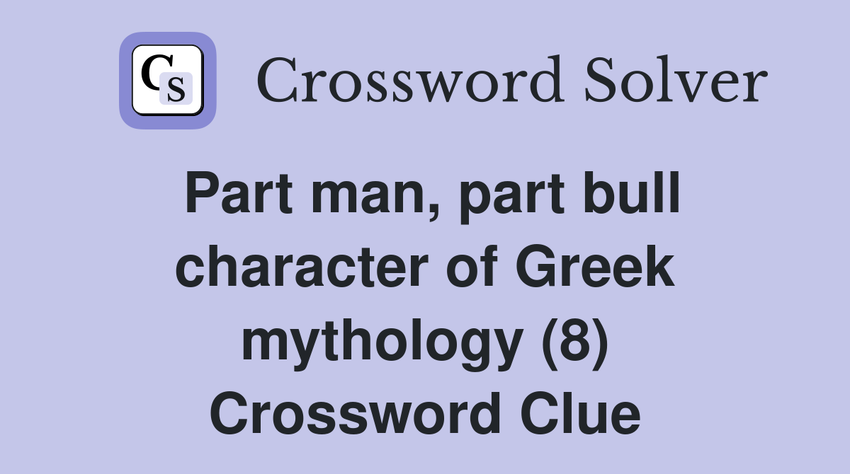 Part man, part bull character of Greek mythology (8) Crossword Clue