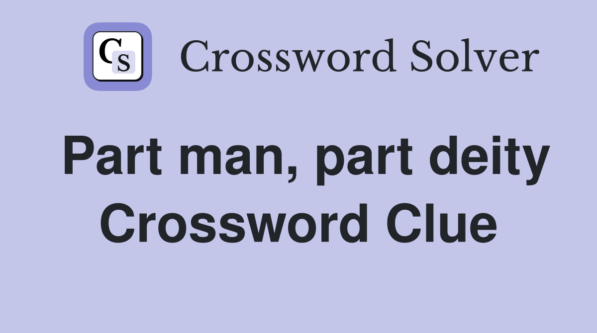 Part man, part deity Crossword Clue