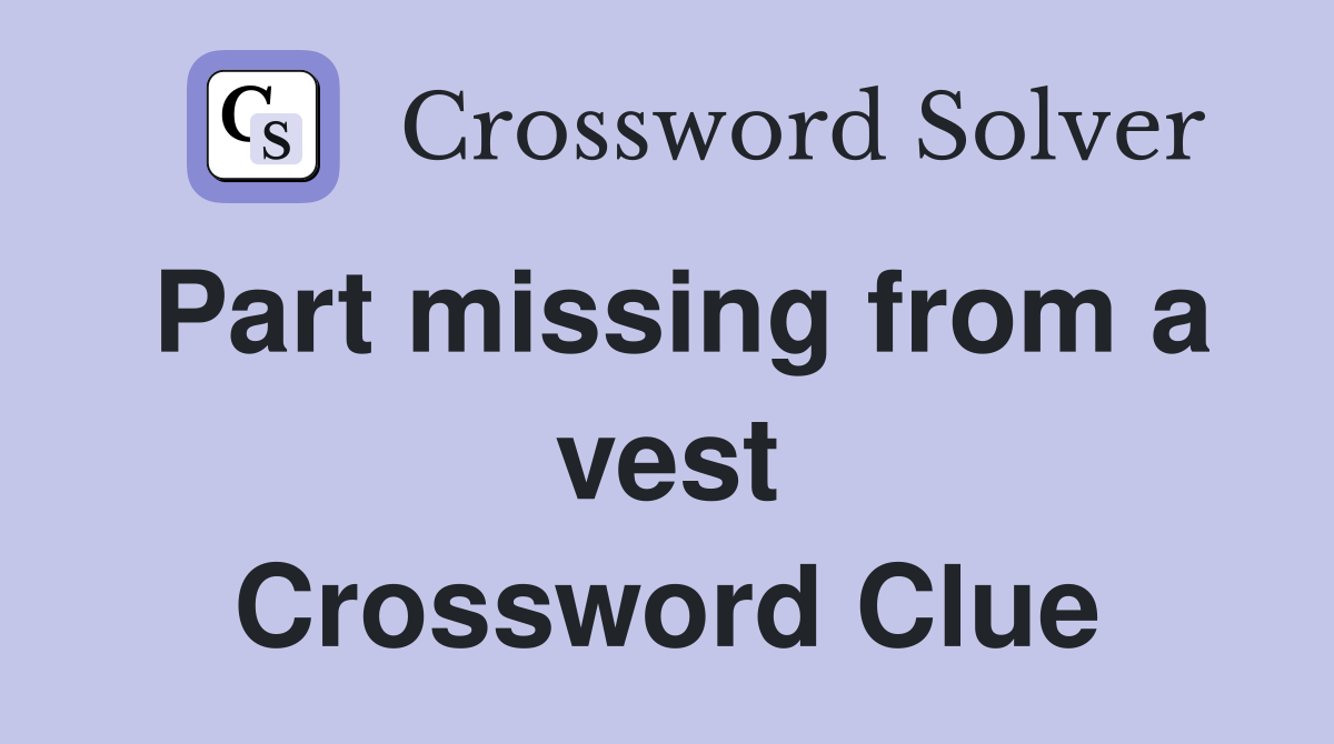 Part missing from a vest Crossword Clue