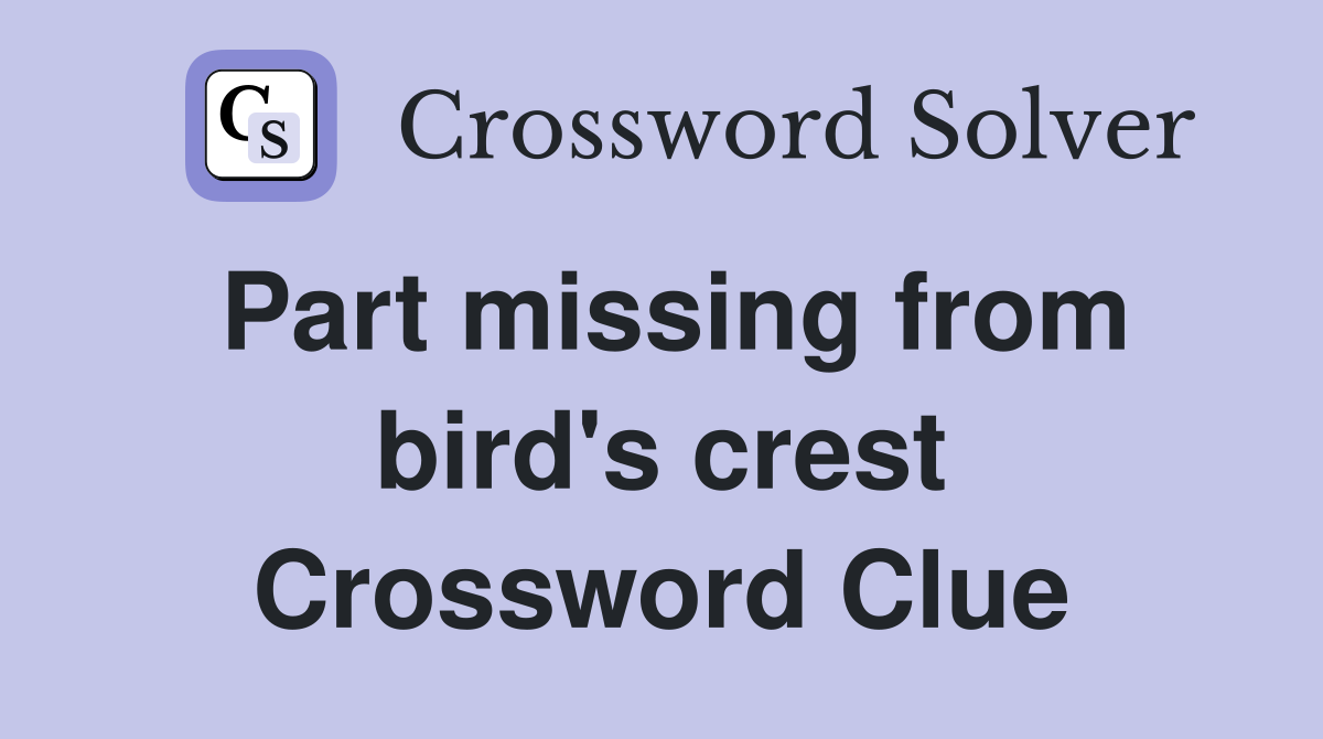 Part missing from bird's crest Crossword Clue