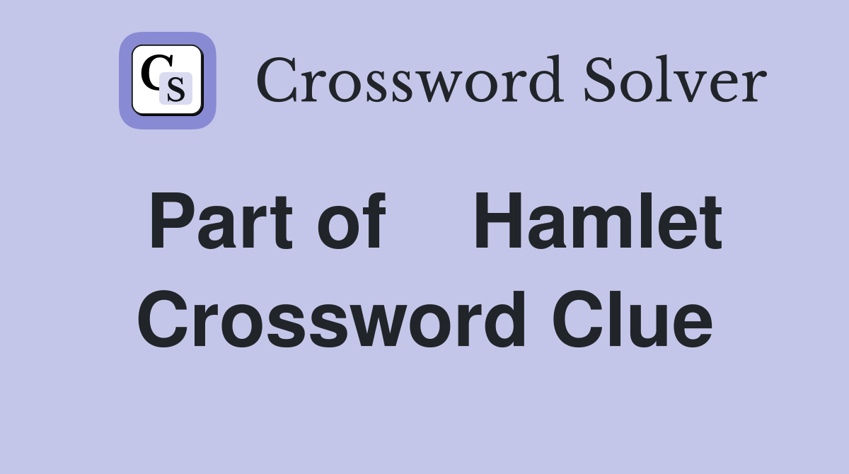 Part of    Hamlet Crossword Clue