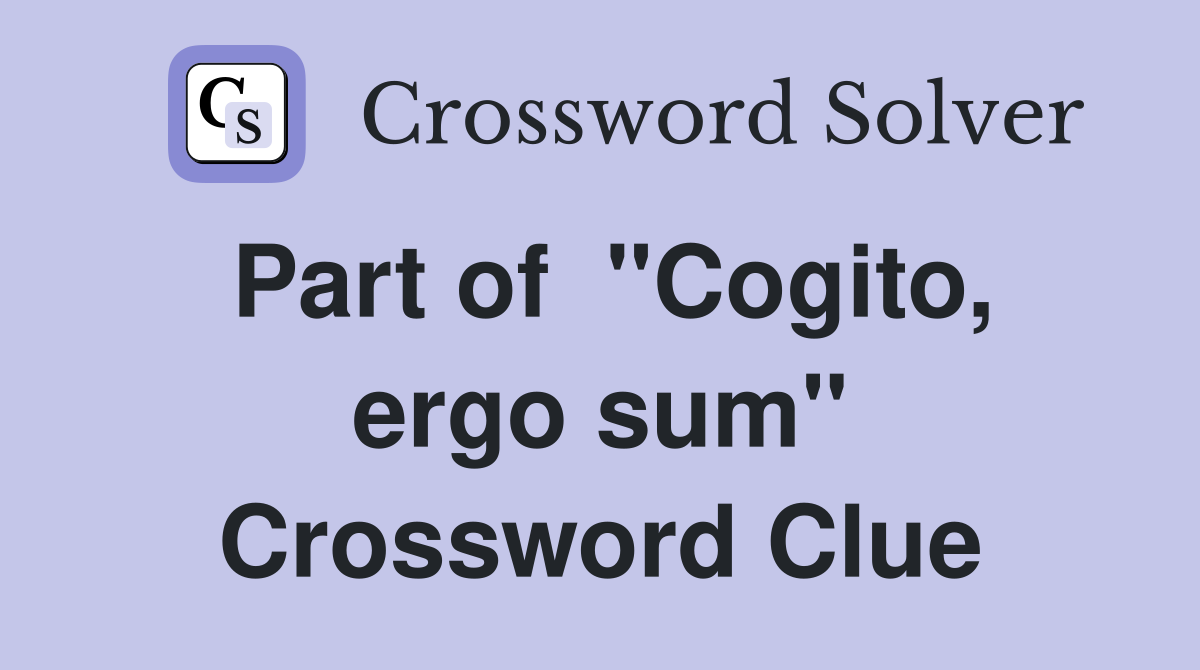 Part of  "Cogito, ergo sum" Crossword Clue