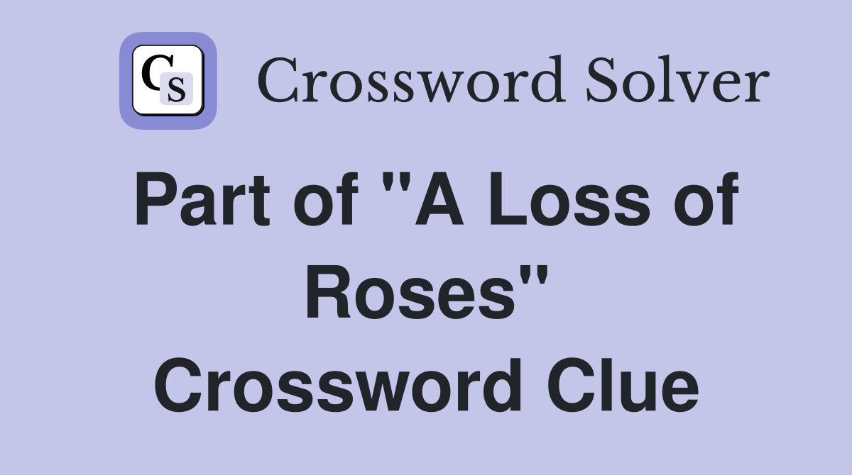 Part of "A Loss of Roses" Crossword Clue