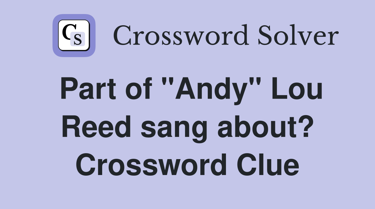 Part of "Andy" Lou Reed sang about? Crossword Clue