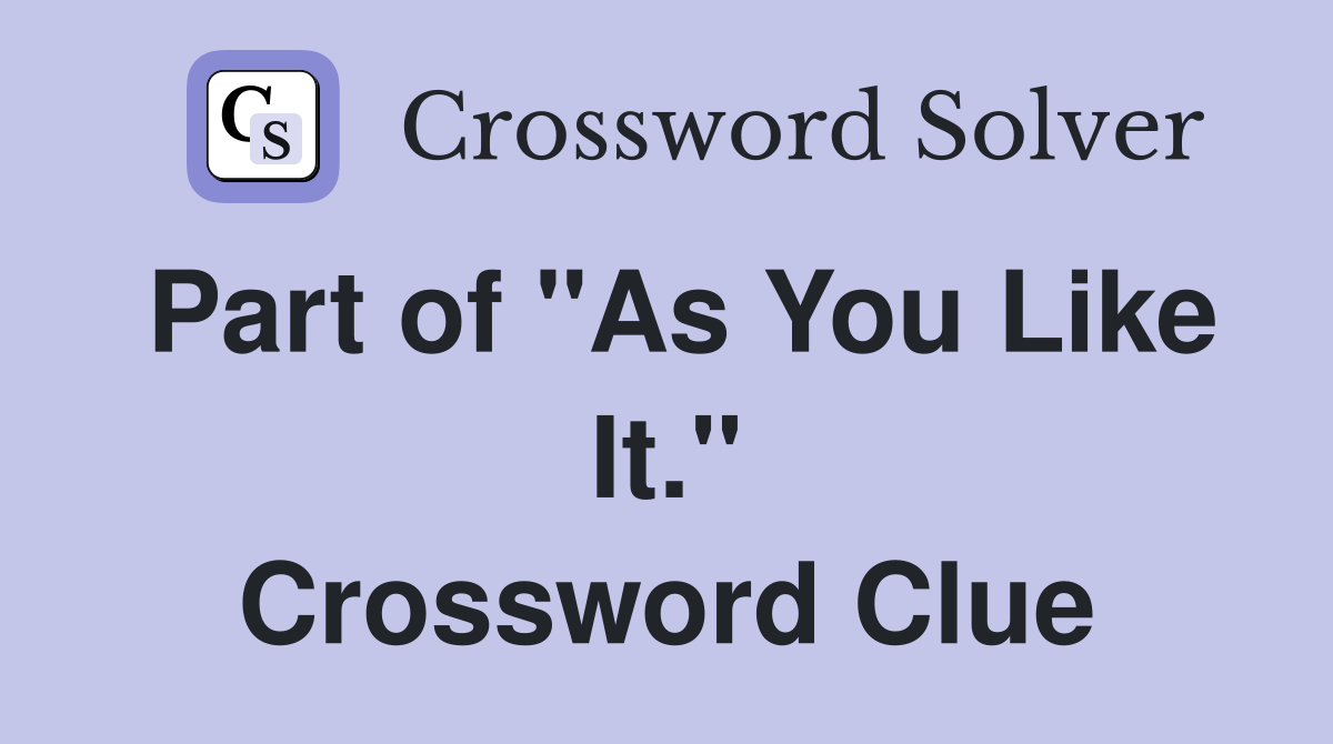 Part of "As You Like It." Crossword Clue