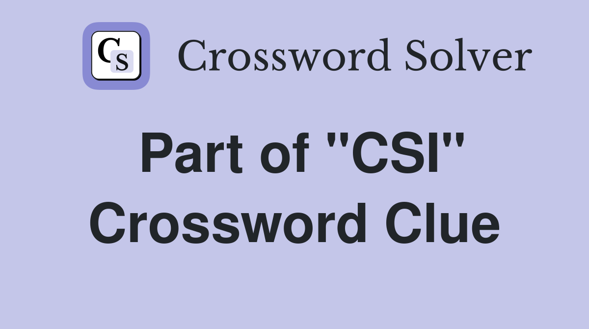 Part of "CSI" Crossword Clue
