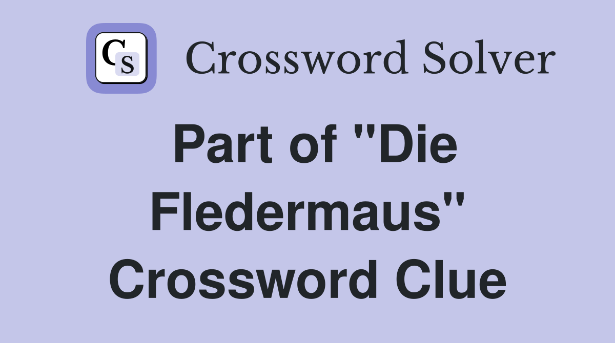 Part of "Die Fledermaus" Crossword Clue