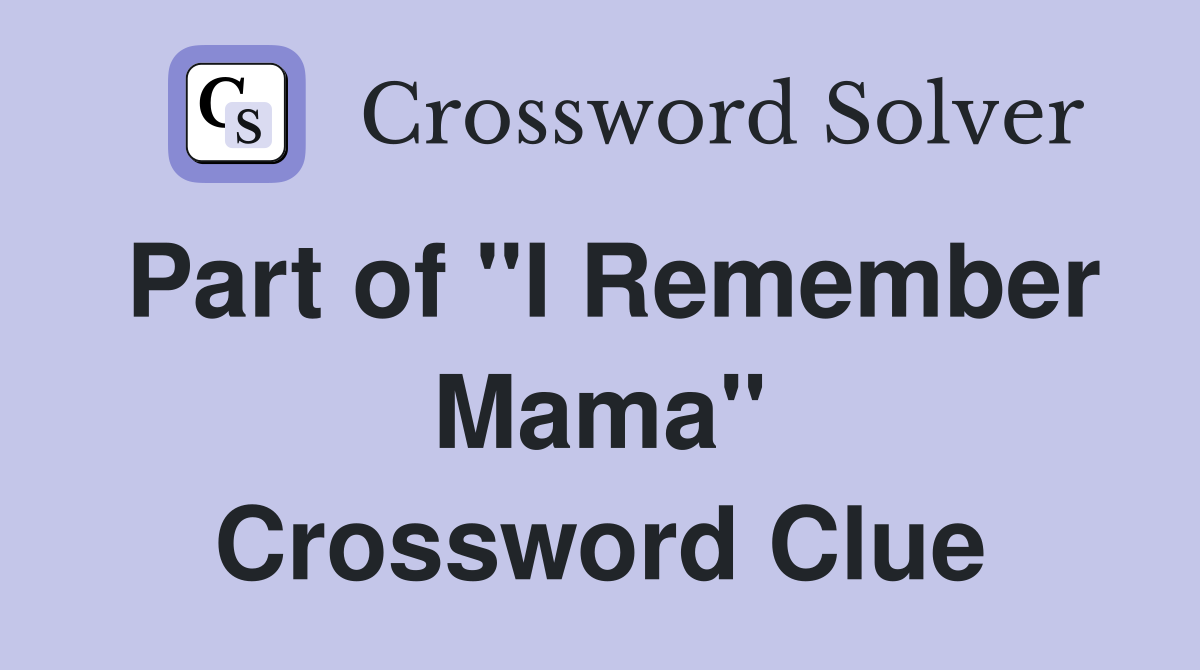 Part of "I Remember Mama" Crossword Clue