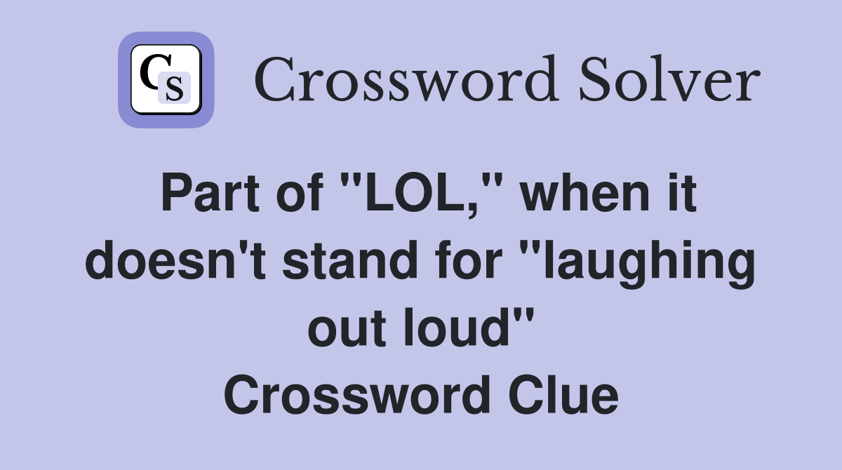 Part of "LOL," when it doesn't stand for "laughing out loud" Crossword Clue