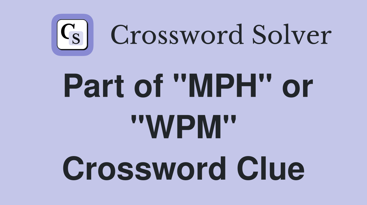 Part of "MPH" or "WPM" Crossword Clue