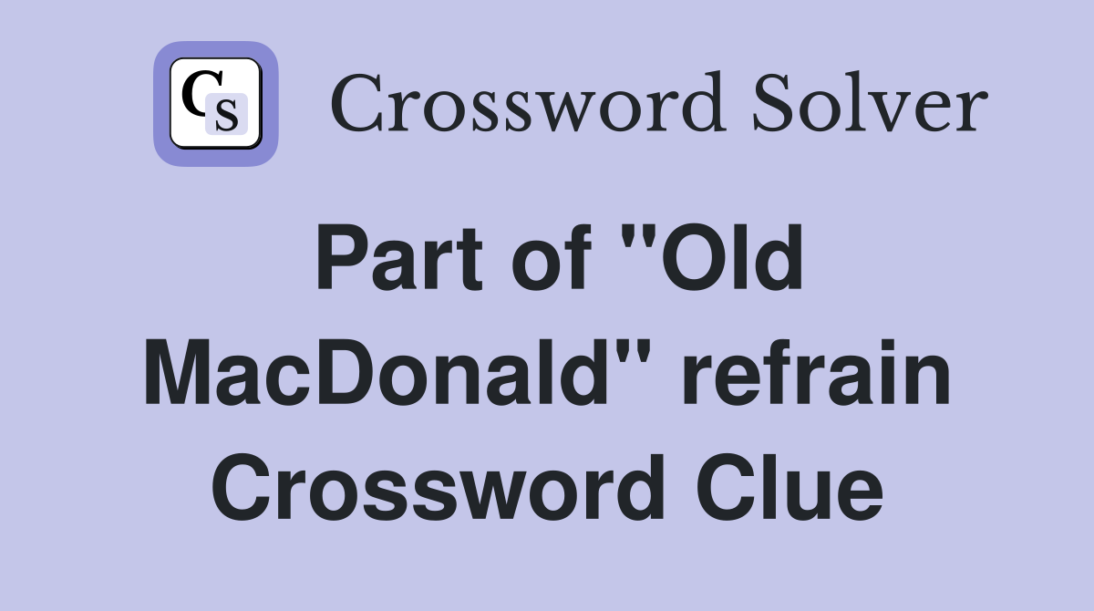 Part of "Old MacDonald" refrain Crossword Clue