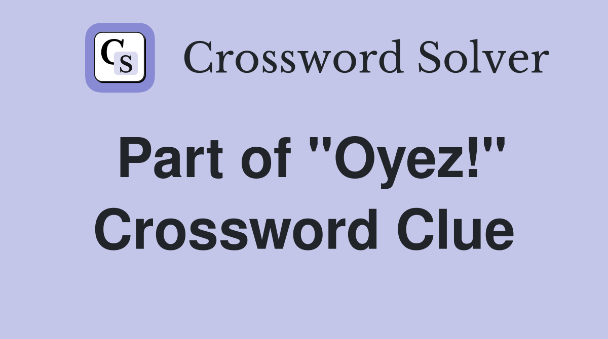 Part of "Oyez!" Crossword Clue