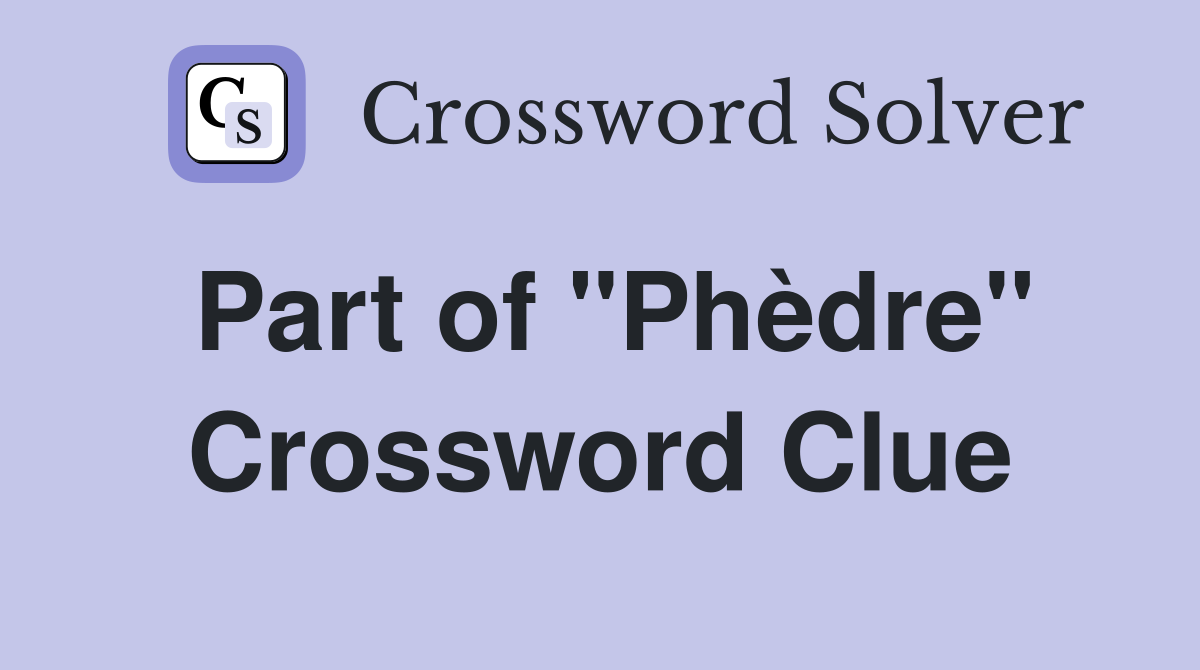 Part of "Phèdre" Crossword Clue