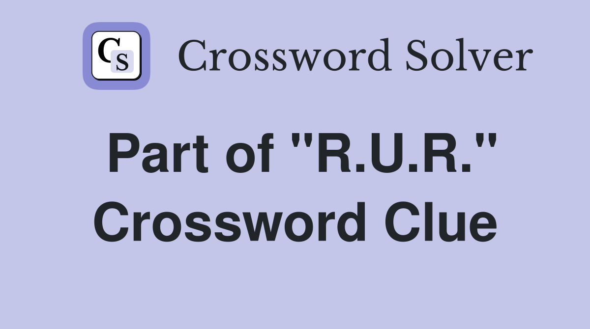 Part of "R.U.R." Crossword Clue