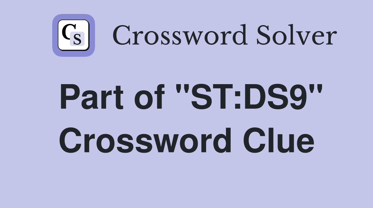Part of "ST:DS9" Crossword Clue