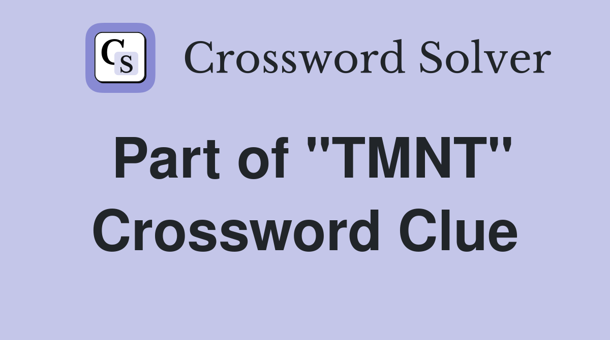 Part of "TMNT" Crossword Clue