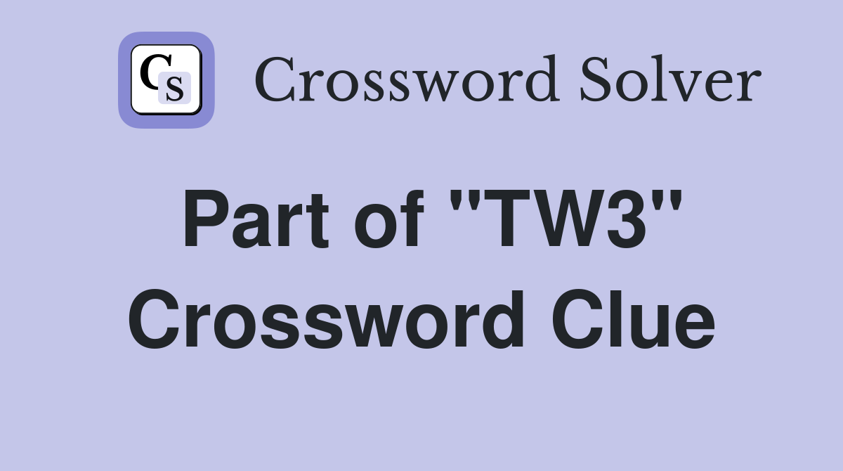 Part of "TW3" Crossword Clue