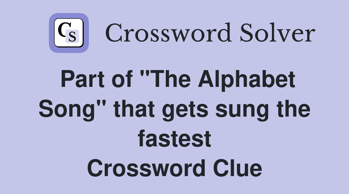 Part of "The Alphabet Song" that gets sung the fastest Crossword Clue