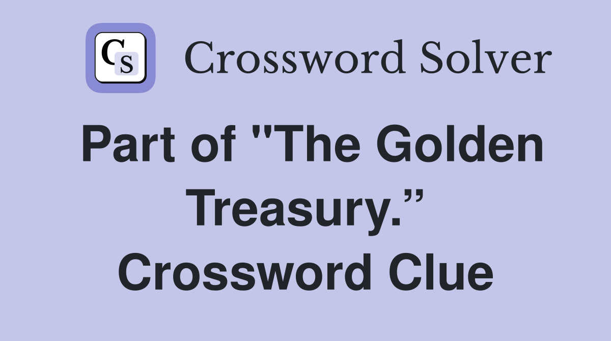 Part of "The Golden Treasury.” Crossword Clue