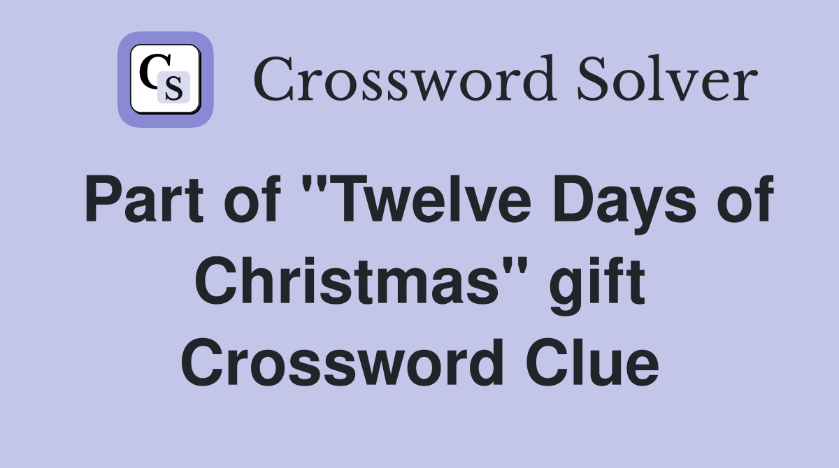 Part of "Twelve Days of Christmas" gift Crossword Clue