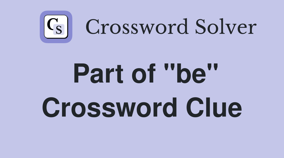Part of "be" Crossword Clue