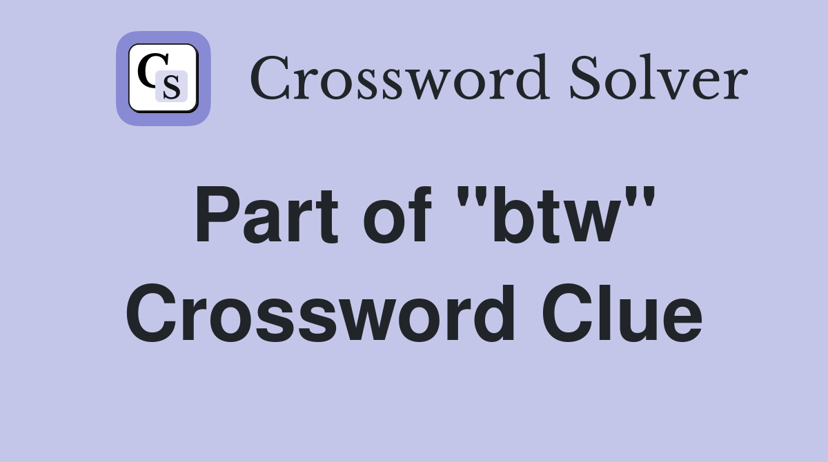 Part of "btw" Crossword Clue