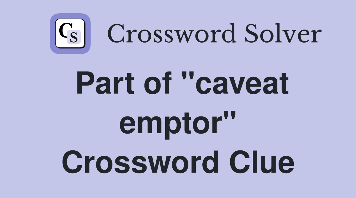 Part of "caveat emptor" Crossword Clue