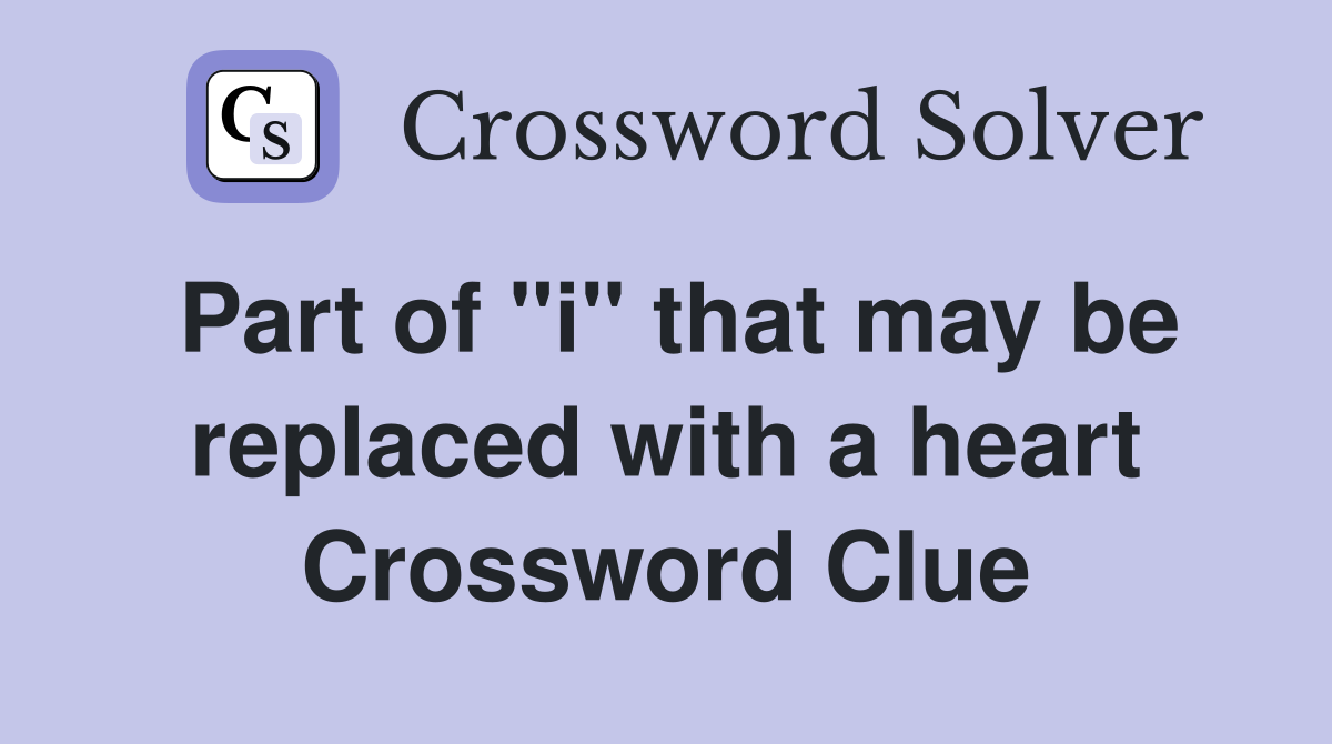 Part of "i" that may be replaced with a heart Crossword Clue