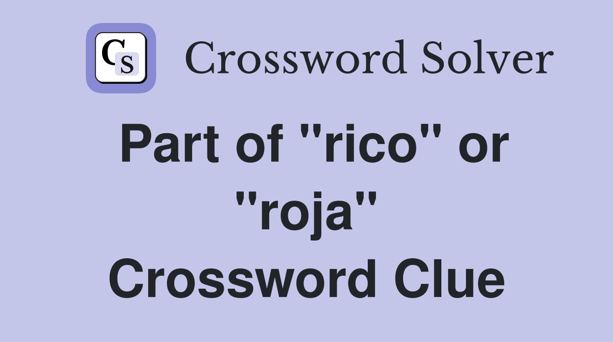 Part of "rico" or "roja" Crossword Clue