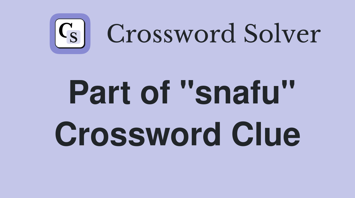 Part of "snafu" Crossword Clue