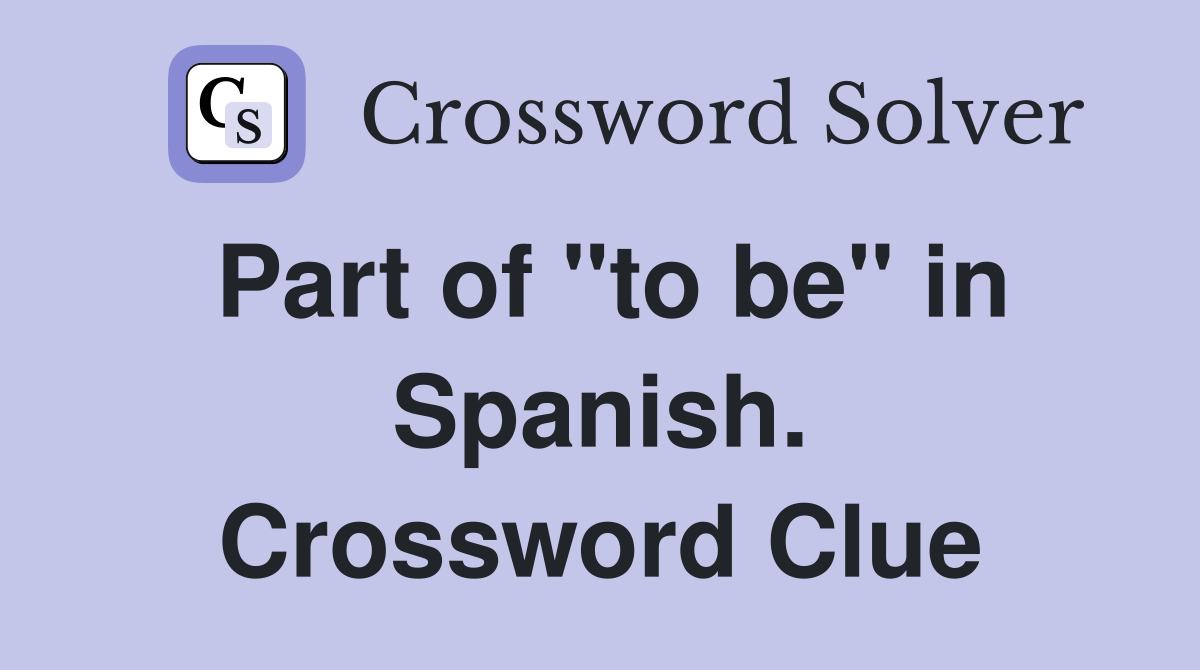 Part of "to be" in Spanish. Crossword Clue