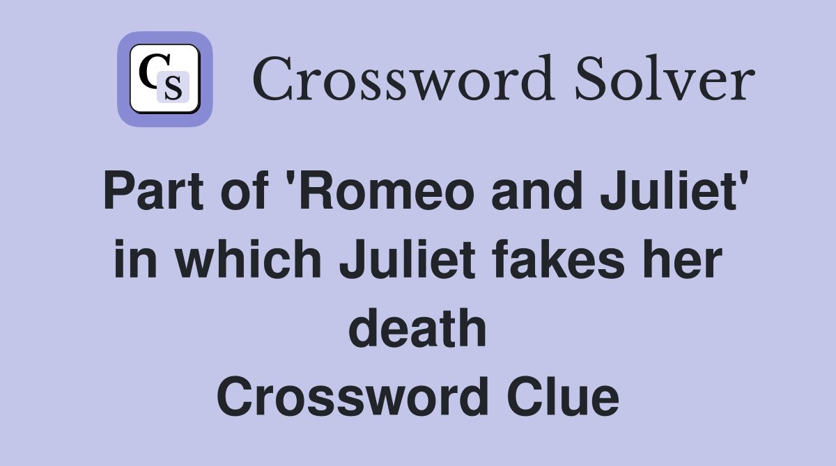 Part of 'Romeo and Juliet' in which Juliet fakes her death Crossword Clue