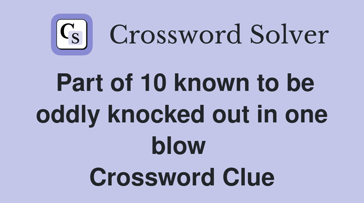 Part of 10 known to be oddly knocked out in one blow  Crossword Clue