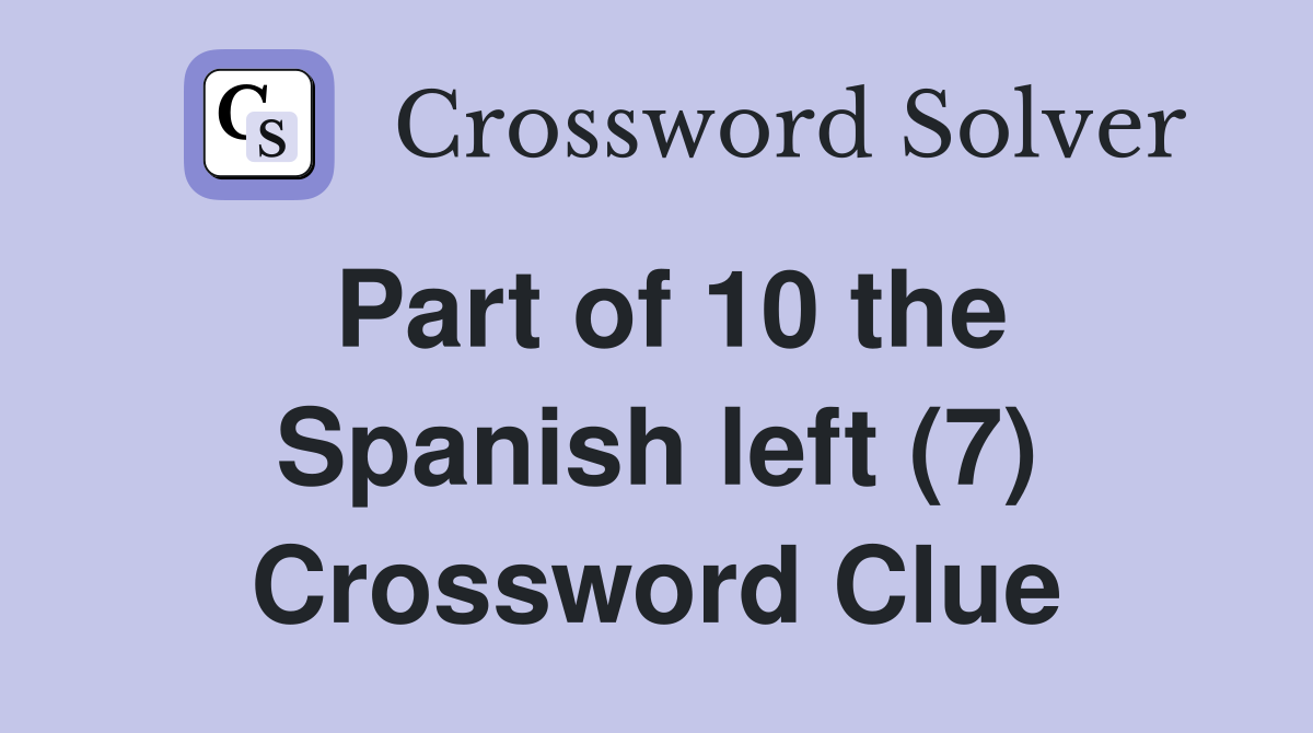 Part of 10 the Spanish left (7) Crossword Clue