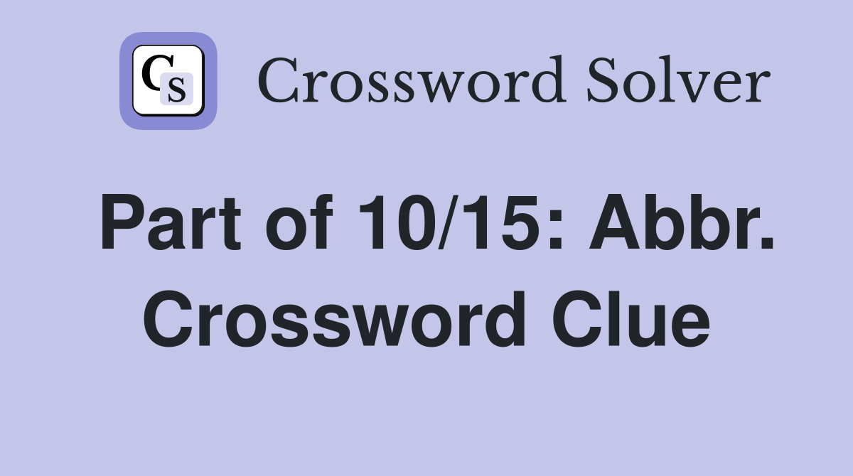 Part of 10/15: Abbr. Crossword Clue