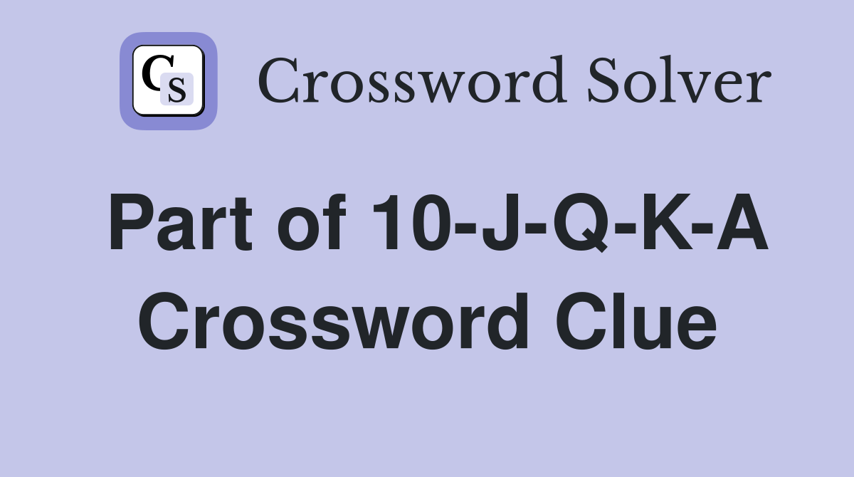 Part of 10-J-Q-K-A Crossword Clue